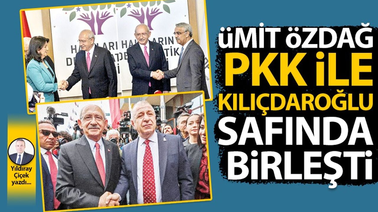 Ümit Özdağ, PKK ile Kılıçdaroğlu safında birleşti