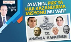 AYM’nin, PKK’ya hak kazandırma misyonu mu var?