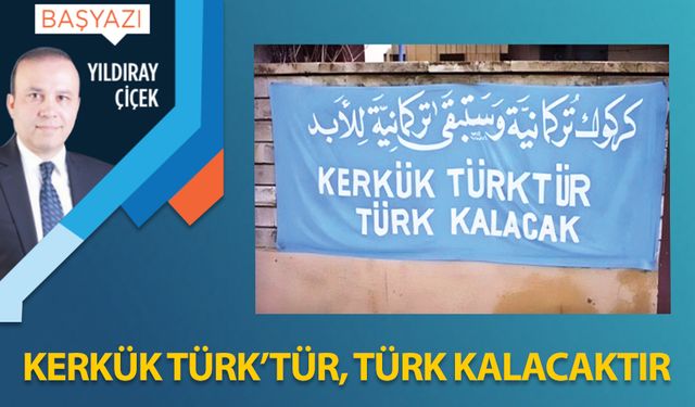 Kerkük Türk'tür, Türk kalacaktır