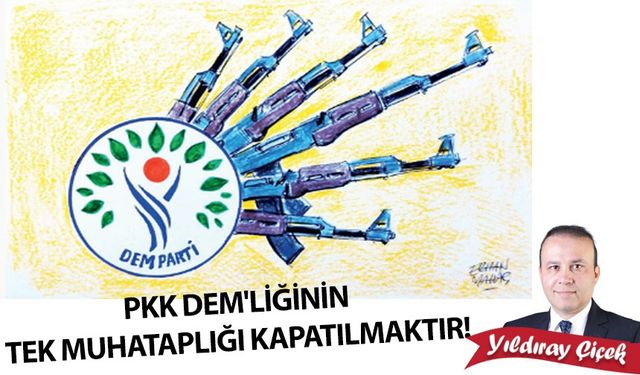 PKK DEM’liğinin tek muhataplığı kapatılmaktır!