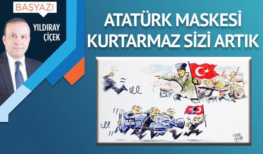 Atatürk maskesi kurtarmaz sizi artık